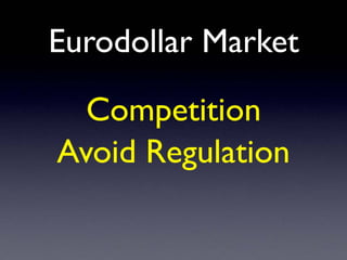Eurodollar Market
Competition
Avoid Regulation
 