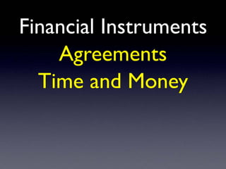 Financial Instruments
Agreements
Time and Money
 