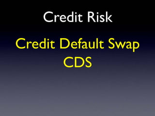 Credit Risk
Credit Default Swap
CDS
 