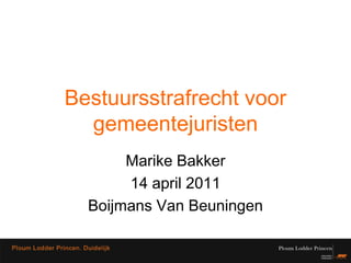 Bestuursstrafrecht voor
  gemeentejuristen
       Marike Bakker
       14 april 2011
  Boijmans Van Beuningen
 