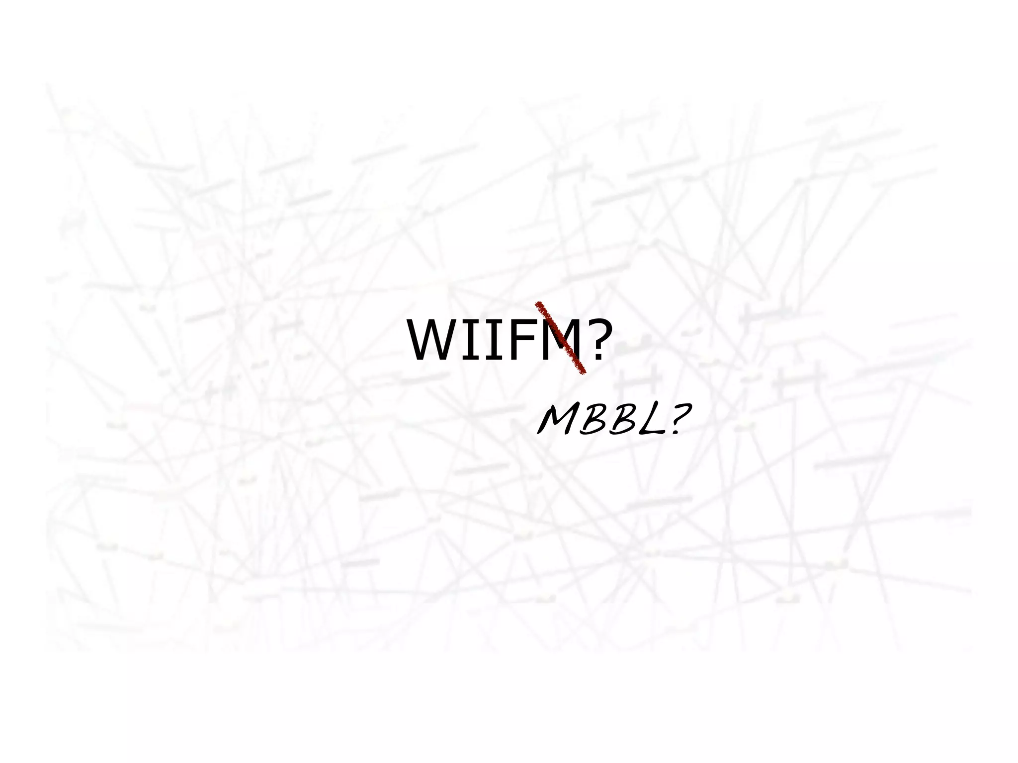 Networked life, networked
        WIIFM?
work, networked learning
              MBBL?
 