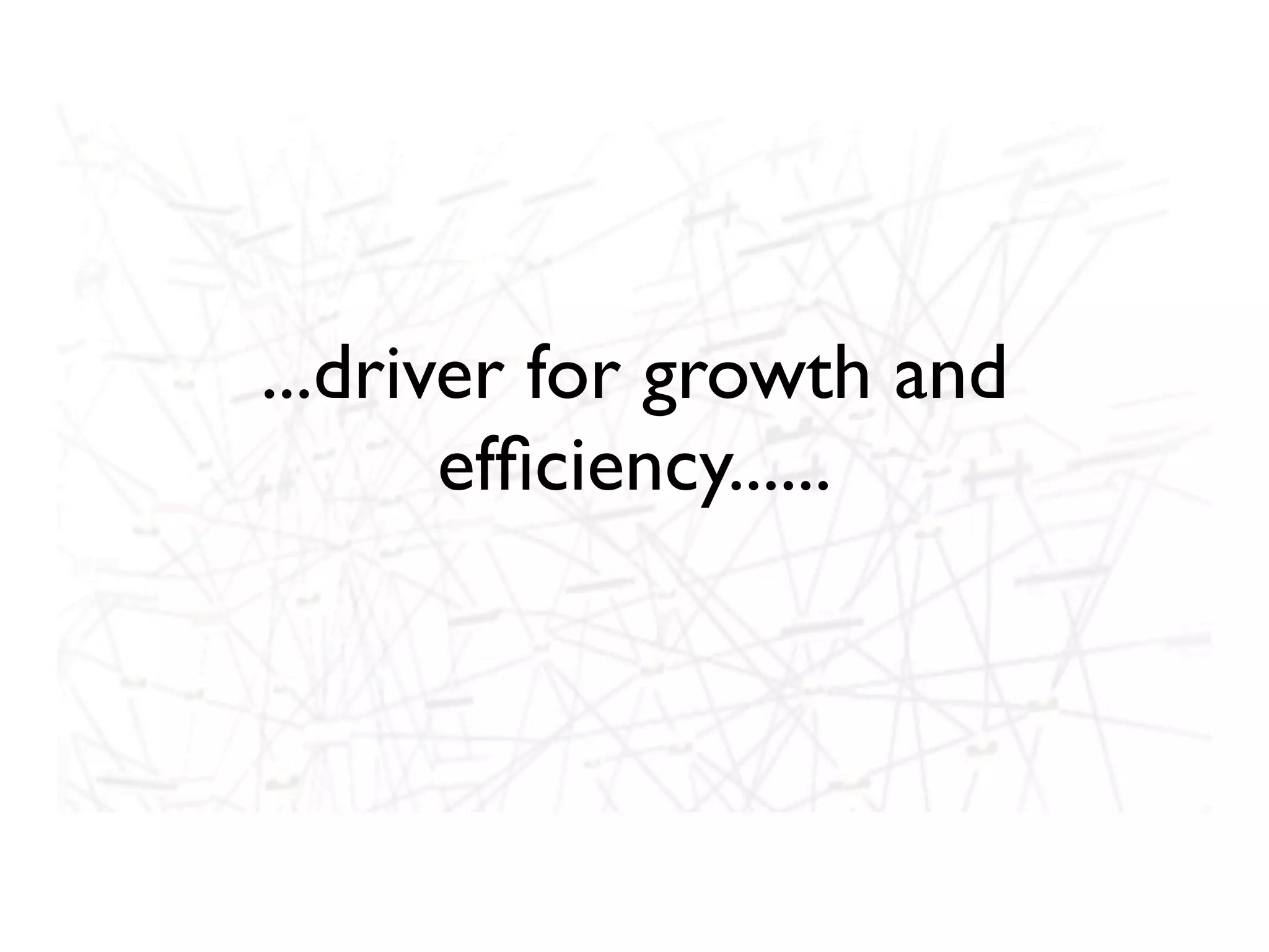...driver for growth and
       efﬁciency......
 