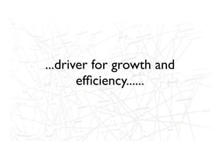 ...driver for growth and
       efﬁciency......
 