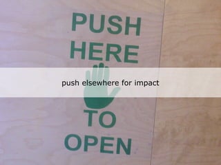 push elsewhere for impact
 