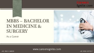 www.careersignite.com
+91 9513 227337+91 9513 CAREER
MBBS – BACHELOR
IN MEDICINE &
SURGERY
As a Career
 