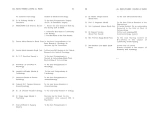 ALL ABOUT MBBS COURSE AT AIIMS                                             53    54                                     ALL ABOUT MBBS COURSE AT AIIMS



    PG student in Oncology             Student in Medical Oncology.              32. Dr. M.M.S. Ahuja Award              To the best DM student(Endo.)
                                                                                     (Book Prize)
20. Dr. M. Rohatgi Medal in            To the best Postgraduate Surgery
    Paediatric                         (M.Ch.) in Paediatric surgery.            33. Prof. V. Hingorani Medal            To the best Clinical Resident of the
                                                                                                                         Department.
21. AIIMSONIAN’S of America Award      1. Award for best Research Work by        34. Smt. Leelawati Salwan Book Prize    To Junior Resident for an outstanding
                                       the Nursing staff at AIIMS.                                                       Research in the field of Obst. &
                                                                                                                         Gynaecology.
                                       4. Award for Best Nurse in Community      35. Dr. Rakesh Tandon                   To the best outgoing DM
                                       Care Nursing.                                 (Book Prize Award)                  Gastroenterology student.
                                       5. The Best Nurse of the Year Award.
                                                                                 36. Mrs. Pramda Bajaj (Book Prize)      To the best Nursing student of
                                                                                                                         B.Sc.(Hons) in the subject of
22. Geeta Mittal Medal & Book Prize To the best Postgraduate in for                                                      Community Health Nursing.
                                    Basic Research Oncology. As
                                    decided by the Committee.                    37. Shri Madhav Das Bijlani (Book       To the best B.Sc.(Hons)
                                                                                     Prize)                              Nursing student in the subject of
                                                                                                                         Anatomy and Physiology.
23. Geeta Mittal Medal & Book Prize    For the best MD Student in for Clinical
                                       Research the field of Oncology.

24. Dr. K. C. Kandhari Award in        To the best Postgraduate in
                                       Derma. & Venereology (Book Prize)                                                ***
                                       Dermatology & Venereology.

25. Manohar Lal Soni Prize in          To the best Postgraduate in
    Neurology                          Neurology.

26. Jagdish Lal Kapila Medal in        To the best Postgraduate in
    Cardiology                         Cardiology.

27. Sanjeevni Medal in Anaes-          To the best Postgraduate in
    thesiology                         Anaesthesiology.

28. Colonel G.C. Tandon Medal in       To the best Senior Resident in
    Anaesthesiology                    Anaesthesiology.

29. Dr. J.R. Chawla Medal in Urology   To the best Senior Resident in Urology.


30. Dr. Vidya Sagar Medal in           Decided by the Deptt. For the
    Psychiatry                         candidate who passed MD              in
                                       Psychiatry.


31. Hira Lal Medal in Surgery          To the best Postgraduate in
    Surgery.
 