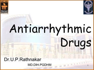 Antiarrhythmic
           Drugs
Dr.U.P.Rathnakar
          MD.DIH.PGDHM   1
 
