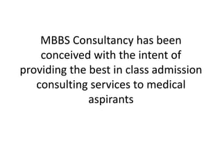 MBBS Consultancy has been
conceived with the intent of
providing the best in class admission
consulting services to medical
aspirants
 