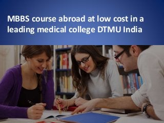MBBS course abroad at low cost in a
leading medical college DTMU India
 