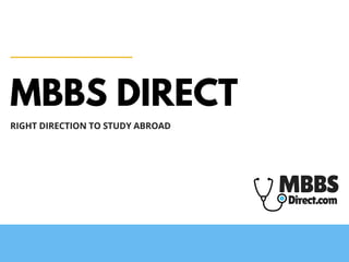 MBBS DIRECT
RIGHT DIRECTION TO STUDY ABROAD
 
