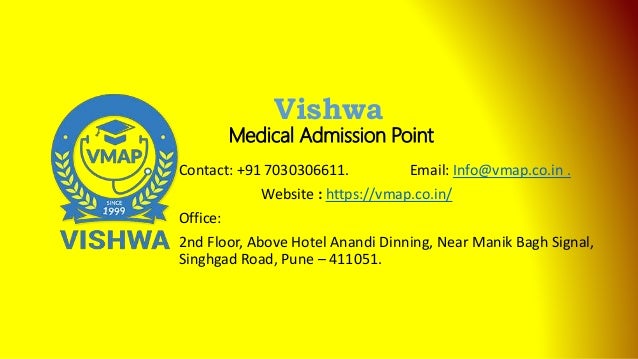 Vishwa
Medical Admission Point
Contact: +91 7030306611. Email: Info@vmap.co.in .
Website : https://vmap.co.in/
Office:
2nd Floor, Above Hotel Anandi Dinning, Near Manik Bagh Signal,
Singhgad Road, Pune – 411051.
 