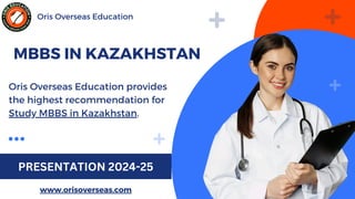 MBBS IN KAZAKHSTAN
Oris Overseas Education
Oris Overseas Education provides
the highest recommendation for
Study MBBS in Kazakhstan.
PRESENTATION 2024-25
www.orisoverseas.com
 