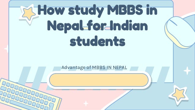 How study MBBS in
Nepal for Indian
students
Advantage of MBBS IN NEPAL
 