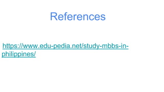 References
https://www.edu-pedia.net/study-mbbs-in-
philippines/
 