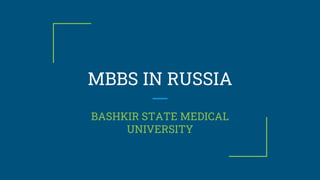 MBBS IN RUSSIA
BASHKIR STATE MEDICAL
UNIVERSITY
 