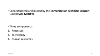 • Conceptualized and piloted by the Immunisation Technical Support
Unit (ITSU), MoHFW.
• Three components:
1. Processes
2. Technology
3. Human resources
16-03-2021 41
 