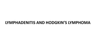 LYMPHADENITIS AND HODGKIN’S LYMPHOMA
 