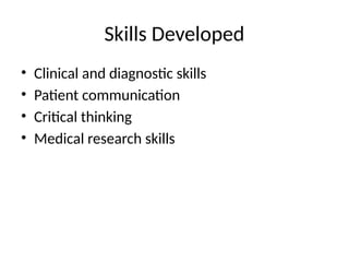 Skills Developed
• Clinical and diagnostic skills
• Patient communication
• Critical thinking
• Medical research skills
 