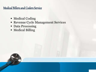  Medical Coding
 Revenue Cycle Management Services
 Data Processing
 Medical Billing
Medical Billers and Coders Service
 