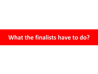 What the finalists have to do?
 