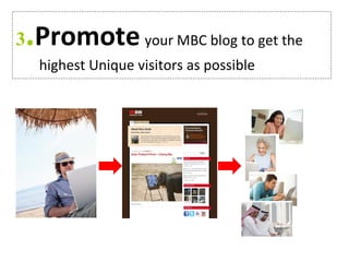 3.Promote your MBC blog to get the
highest Unique visitors as possible
 