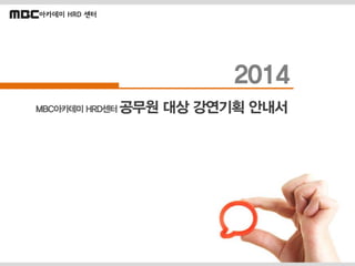 MBC아카데미HRD센터공무원대상강연기획안내서 
2014  