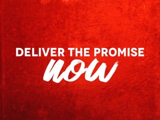 DELIVER THE PROMISE
now
 