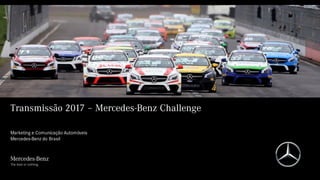 Transmissão 2017 – Mercedes-Benz Challenge
Marketing e Comunicação Automóveis
Mercedes-Benz do Brasil
 