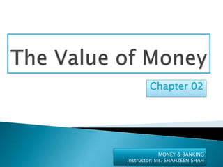 Chapter 02




             MONEY & BANKING
Instructor: Ms. SHAHZEEN SHAH
 
