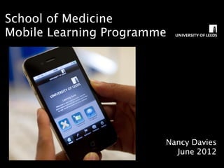School of Medicine
Mobile Learning Programme




                        Nancy Davies
                          June 2012
 