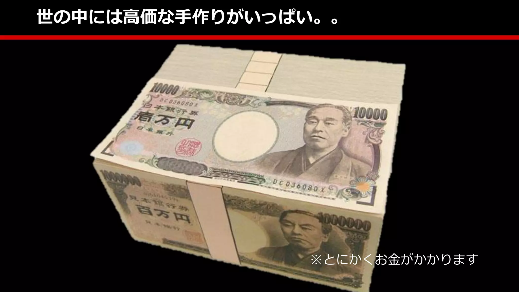 世の中には高価な手作りがいっぱい。。
※とにかくお金がかかります
 