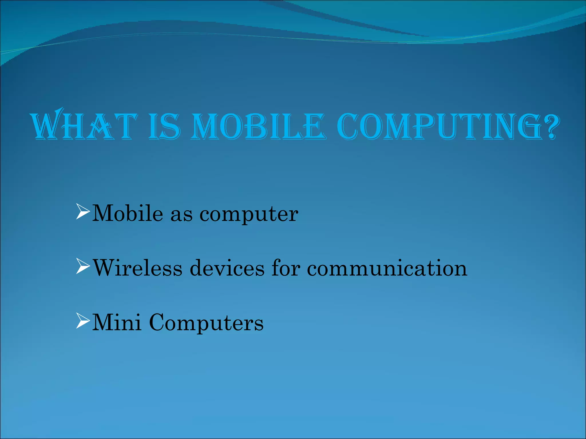 What is Mobile Computing? Mobile as computer Wireless devices for communication Mini Computers