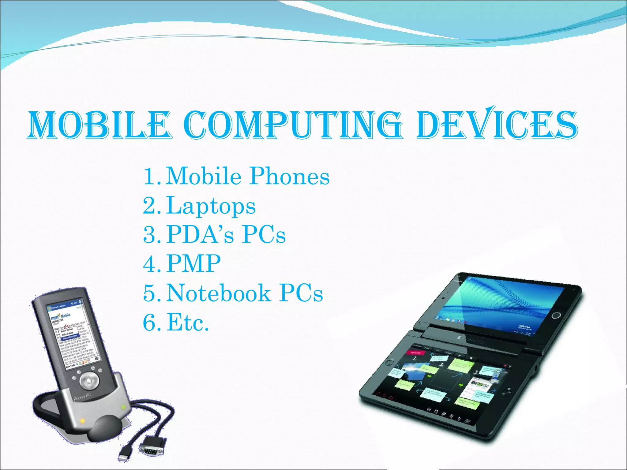 Mobile Computing Devices Mobile Phones Laptops PDA’s PCs PMP Notebook PCs Etc.
