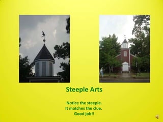 Steeple Arts
 Notice the steeple.
It matches the clue.
     Good job!!
 