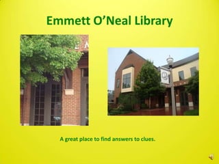 Emmett O’Neal Library




  A great place to find answers to clues.
 