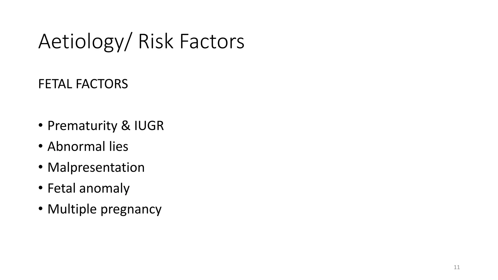 Aetiology/ Risk Factors
FETAL FACTORS
• Prematurity & IUGR
• Abnormal lies
• Malpresentation
• Fetal anomaly
• Multiple pregnancy
11
KATTEY K.A (MBBS, MPH)
 