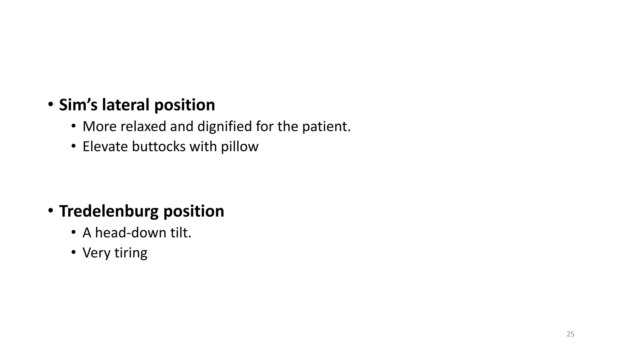 • Sim’s lateral position
• More relaxed and dignified for the patient.
• Elevate buttocks with pillow
• Tredelenburg position
• A head-down tilt.
• Very tiring
25
 