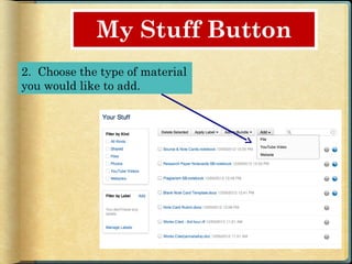 My Stuff Button
2. Choose the type of material
you would like to add.
 