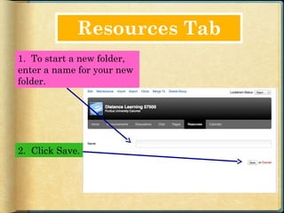 Resources Tab
1. To start a new folder,
enter a name for your new
folder.




2. Click Save.
 