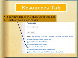 Resources Tab
• Your new folder will show up in this list.
1. Click on your New Folder
 