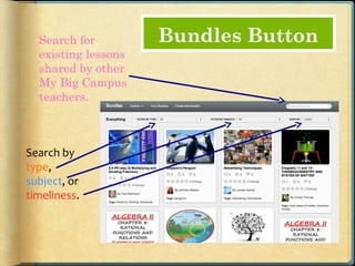 Search for         Bundles Button
  existing lessons
  shared by other
  My Big Campus
  teachers.



Search by
type,
subject, or
timeliness.
 