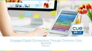 Engaged Digital Connections Through Common Core
Summit
Winter 2015
 