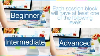 Each session block
will have at least one
of the following
levels
Beginner
Intermediate Advanced
 