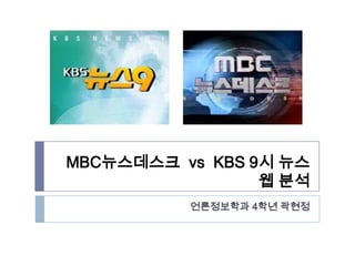 MBC뉴스데스크  vs  KBS 9시 뉴스웹 분석 언론정보학과 4학년 곽현정 