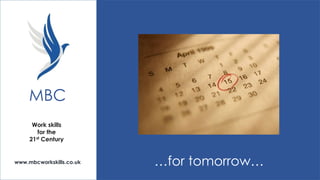 MBC
Work skills
for the
21st Century

www.mbcworkskills.co.uk

…for tomorrow…

 