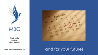 MBC
Work skills
for the
21st Century

www.mbcworkskills.co.uk

and for your future!

 