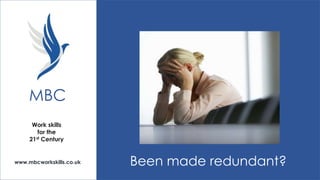 MBC
Work skills
for the
21st Century

www.mbcworkskills.co.uk

Been made redundant?

 