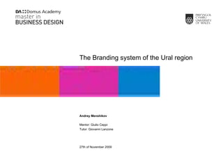 The Branding system of the Ural region Andrey Menshikov Mentor: Giulio Ceppi Tutor: Giovanni Lanzone 27th of November 2009 