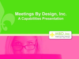 Meetings By Design, Inc. A Capabilities Presentation 