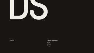 Design systems
Why
What
How
1508™
DS
 